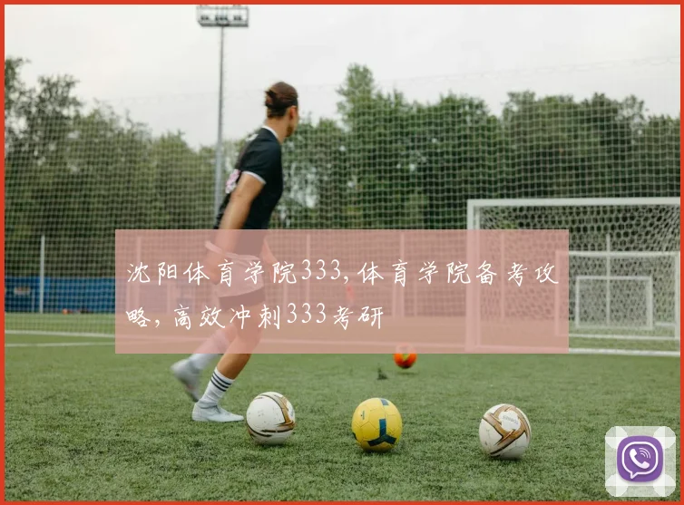 沈阳体育学院333,体育学院备考攻略,高效冲刺333考研