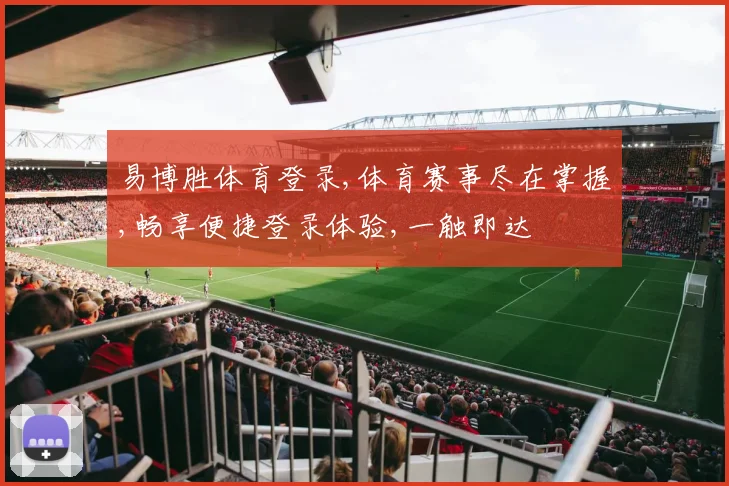 易博胜体育登录,体育赛事尽在掌握,畅享便捷登录体验,一触即达